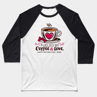 Fueled by Coffee and Love Happy mother's day Mom | Mother's day | Mom lover gifts Baseball T-Shirt